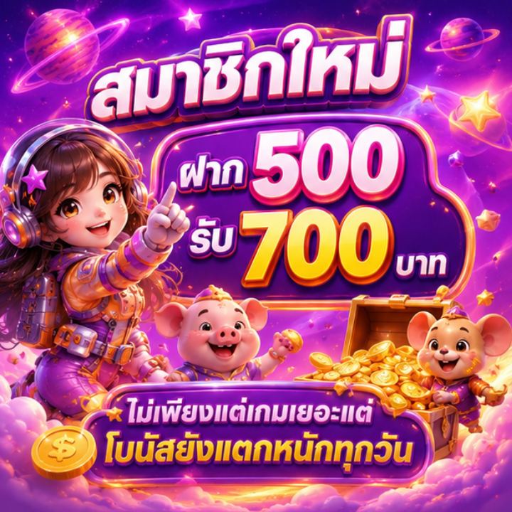 สมาชิกใหม่ ฝาก 500 รับ 700 บาท