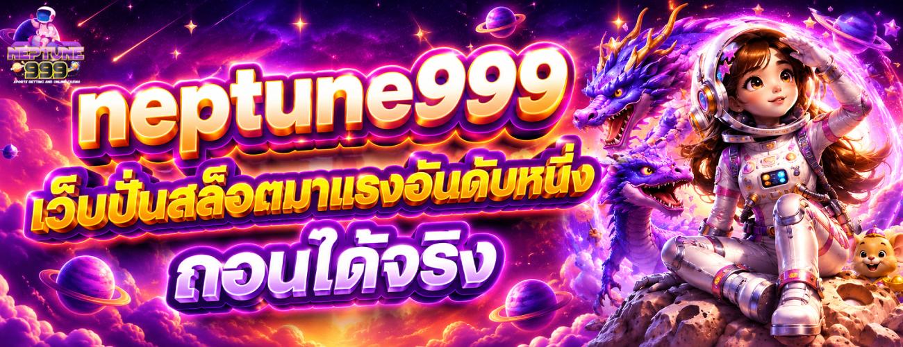 เว็บปั่นสล็อตมาแรงอันดับหนึ่ง ถอนได้จริง banner neptune999