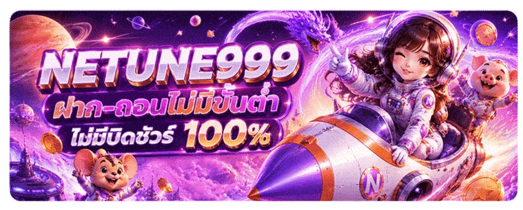 NETUNE999 ฝาก-ถอนไม่มีขั้นต่ำ ไม่มีบิดชัวร์ 100%